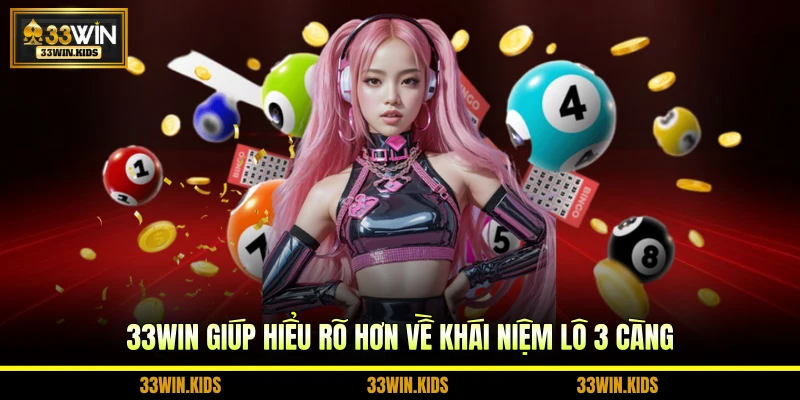 33WIN giúp hiểu rõ hơn về khái niệm lô 3 càng
