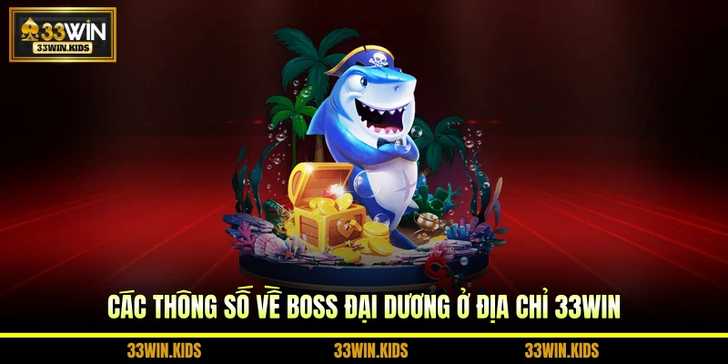 Các thông số về boss đại dương ở địa chỉ 33WIN